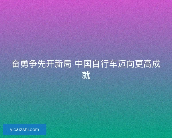 奋勇争先开新局 中国自行车迈向更高成就