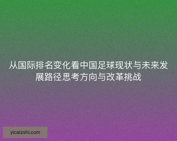 从国际排名变化看中国足球现状与未来发展路径思考方向与改革挑战