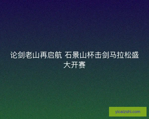 论剑老山再启航 石景山杯击剑马拉松盛大开赛
